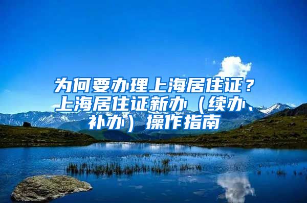 為何要辦理上海居住證？上海居住證新辦（續(xù)辦、補(bǔ)辦）操作指南