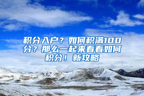 積分入戶？如何積滿100分？那么一起來看看如何積分！新攻略