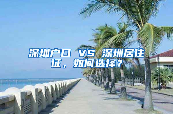 深圳戶口 VS 深圳居住證，如何選擇？