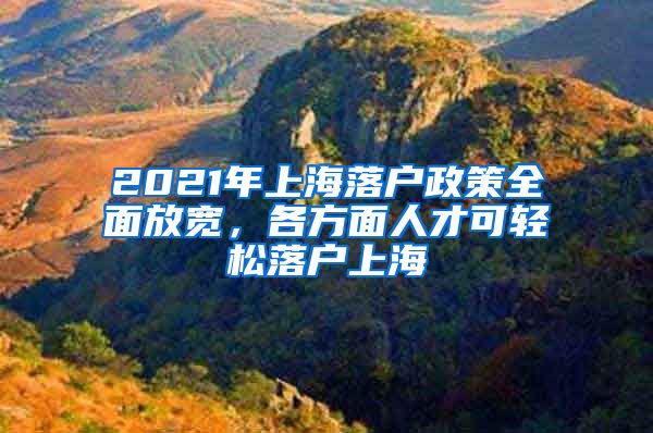 2021年上海落戶政策全面放寬，各方面人才可輕松落戶上海