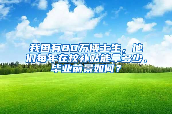 我國有80萬博士生，他們每年在校補貼能拿多少，畢業(yè)前景如何？