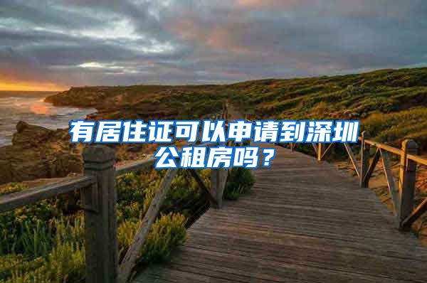 有居住證可以申請到深圳公租房嗎？