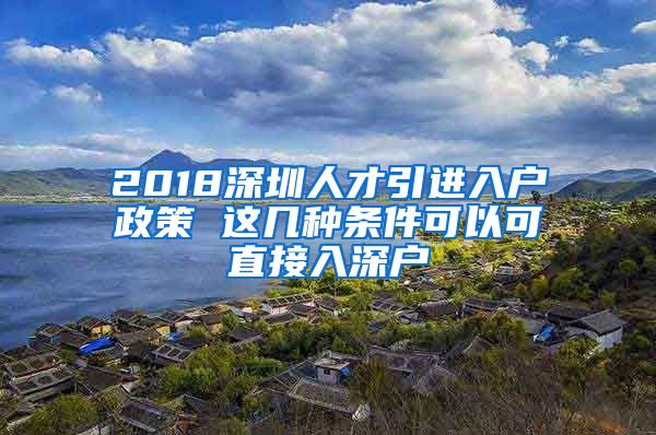 2018深圳人才引進入戶政策 這幾種條件可以可直接入深戶