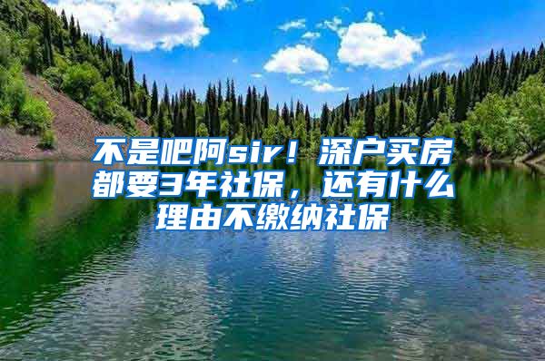 不是吧阿sir！深戶買房都要3年社保，還有什么理由不繳納社保