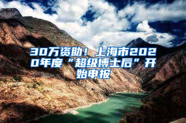 30萬資助！上海市2020年度“超級博士后”開始申報