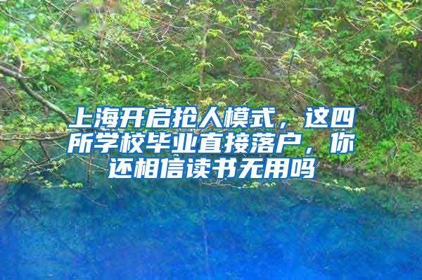 上海開啟搶人模式，這四所學(xué)校畢業(yè)直接落戶，你還相信讀書無用嗎