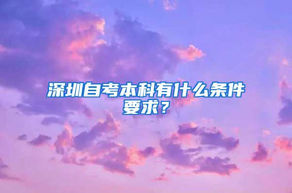 深圳自考本科有什么條件要求？