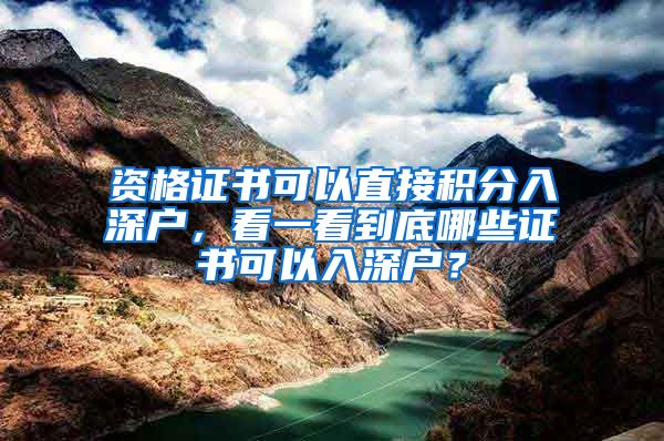 資格證書可以直接積分入深戶，看一看到底哪些證書可以入深戶？