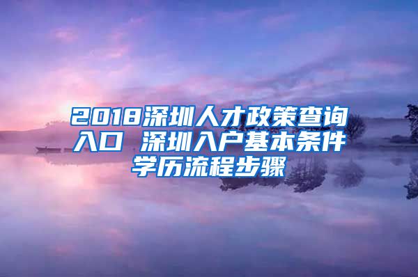 2018深圳人才政策查詢?nèi)肟?深圳入戶基本條件學(xué)歷流程步驟