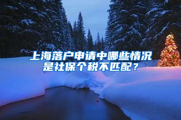 上海落戶申請(qǐng)中哪些情況是社保個(gè)稅不匹配？