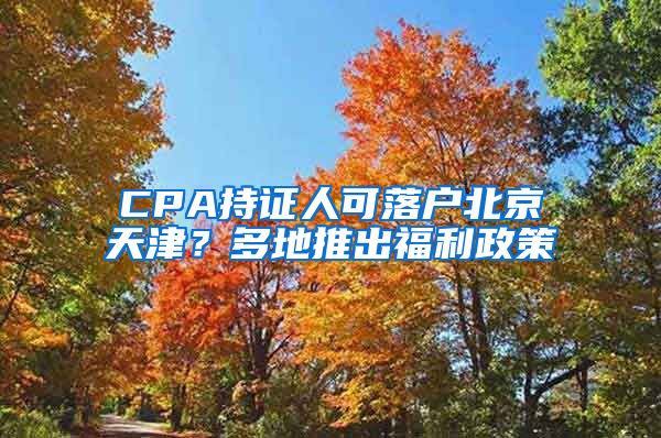 CPA持證人可落戶北京天津？多地推出福利政策