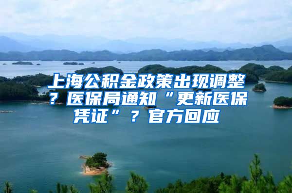 上海公積金政策出現(xiàn)調(diào)整？醫(yī)保局通知“更新醫(yī)保憑證”？官方回應(yīng)