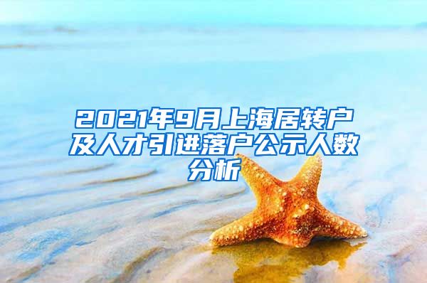 2021年9月上海居轉(zhuǎn)戶及人才引進(jìn)落戶公示人數(shù)分析