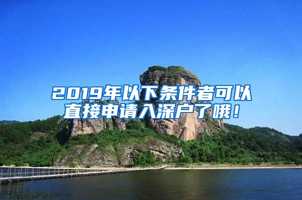 2019年以下條件者可以直接申請入深戶了哦！