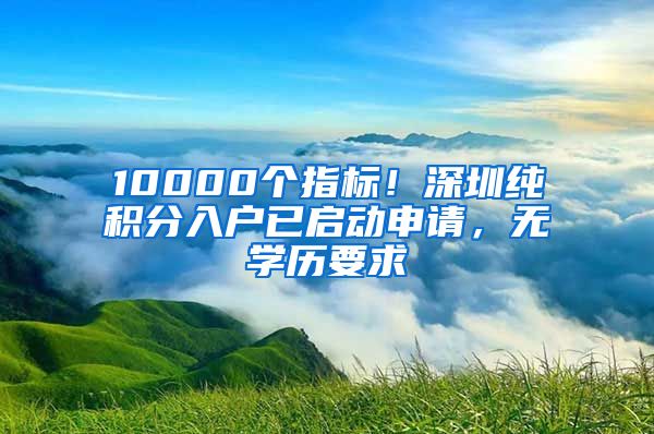 10000個指標！深圳純積分入戶已啟動申請，無學歷要求