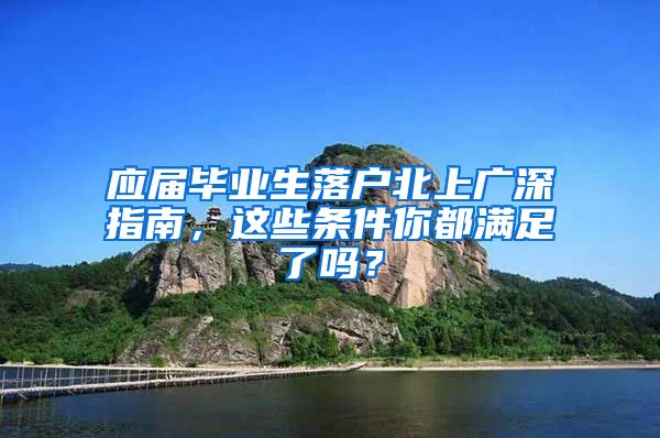 應(yīng)屆畢業(yè)生落戶北上廣深指南，這些條件你都滿足了嗎？