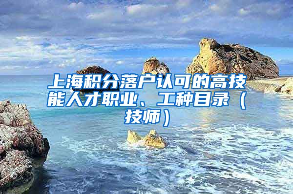 上海積分落戶認可的高技能人才職業(yè)、工種目錄（技師）