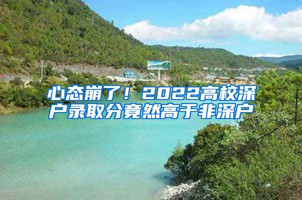 心態(tài)崩了！2022高校深戶(hù)錄取分竟然高于非深戶(hù)