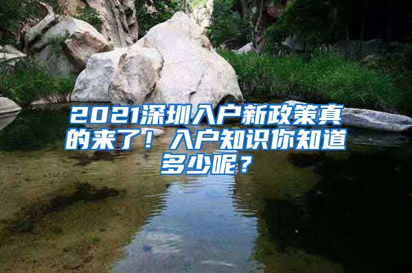 2021深圳入戶新政策真的來了！入戶知識你知道多少呢？