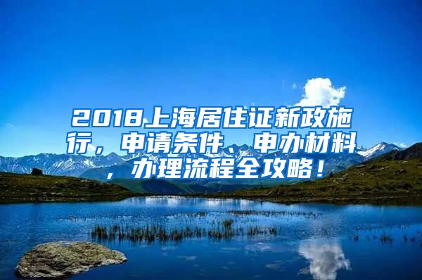 2018上海居住證新政施行，申請條件、申辦材料，辦理流程全攻略！