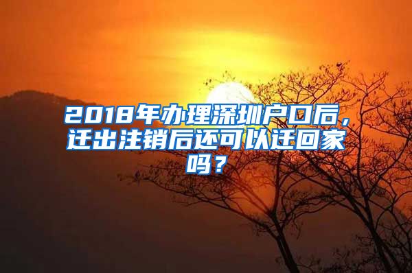 2018年辦理深圳戶口后，遷出注銷后還可以遷回家嗎？