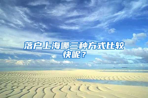 落戶上海哪三種方式比較快呢？