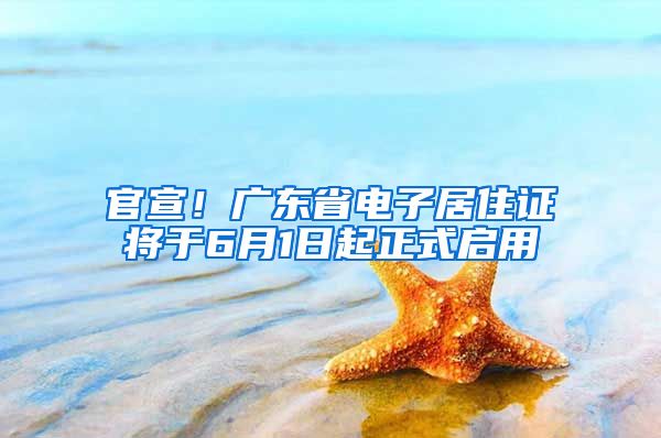 官宣！廣東省電子居住證將于6月1日起正式啟用