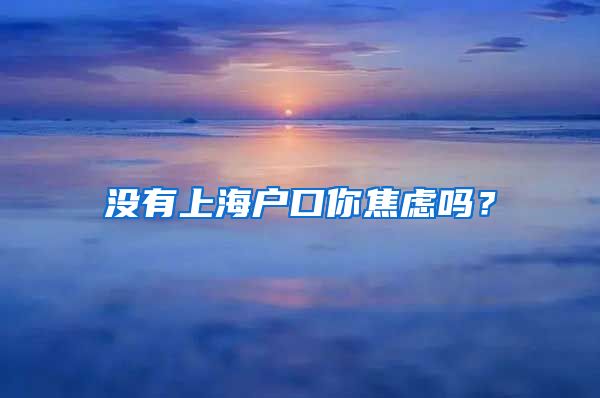 沒有上海戶口你焦慮嗎？