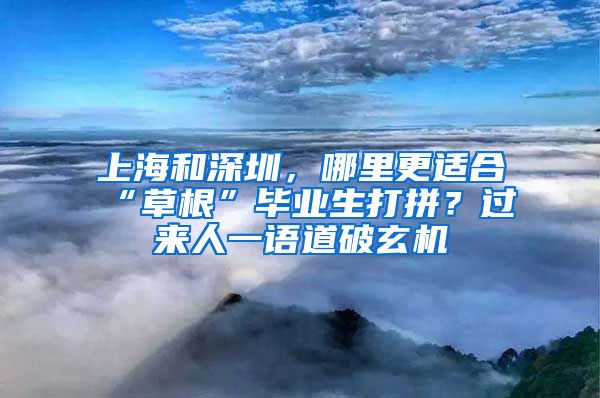 上海和深圳，哪里更適合“草根”畢業(yè)生打拼？過(guò)來(lái)人一語(yǔ)道破玄機(jī)