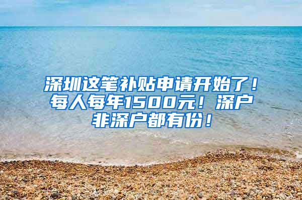 深圳這筆補(bǔ)貼申請(qǐng)開始了！每人每年1500元！深戶非深戶都有份！