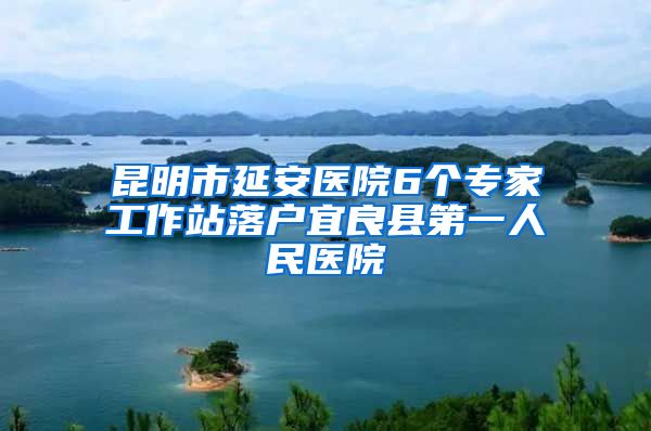 昆明市延安醫(yī)院6個(gè)專家工作站落戶宜良縣第一人民醫(yī)院