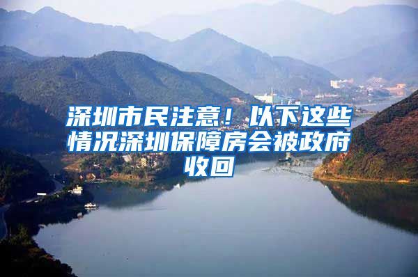 深圳市民注意！以下這些情況深圳保障房會被政府收回