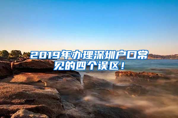 2019年辦理深圳戶口常見的四個誤區(qū)！