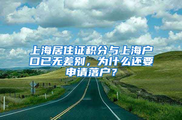 上海居住證積分與上海戶口已無(wú)差別，為什么還要申請(qǐng)落戶？