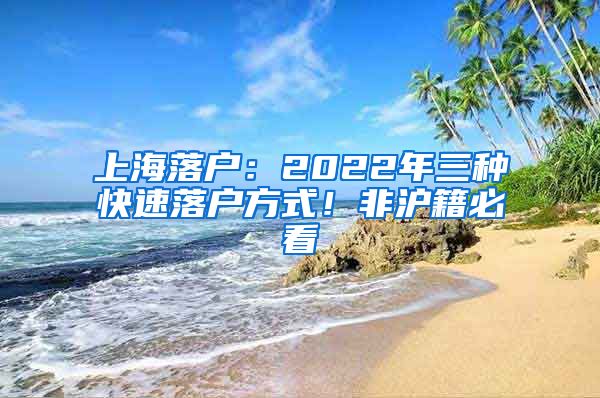 上海落戶：2022年三種快速落戶方式！非滬籍必看