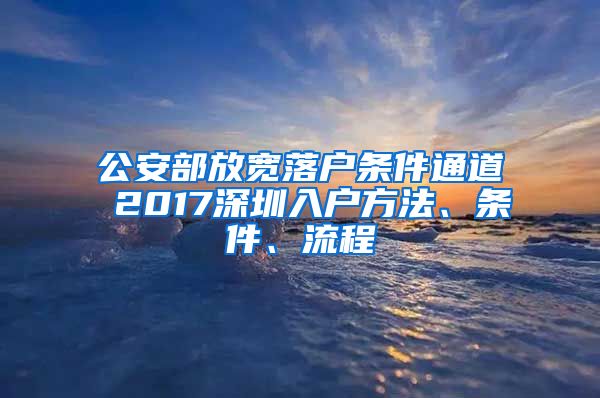 公安部放寬落戶條件通道 2017深圳入戶方法、條件、流程