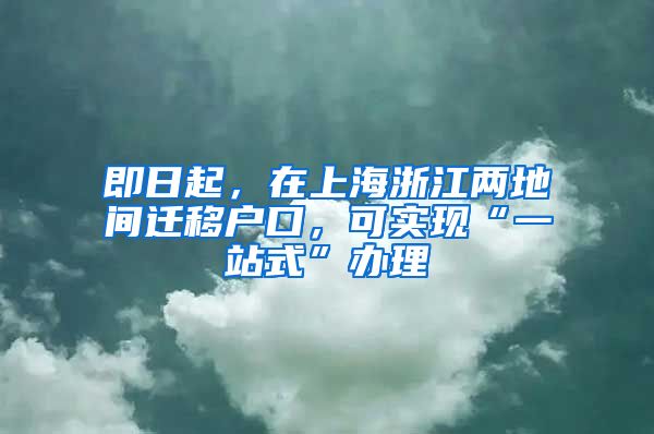 即日起，在上海浙江兩地間遷移戶口，可實現(xiàn)“一站式”辦理