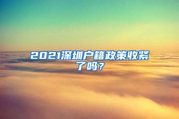 2021深圳戶籍政策收緊了嗎？