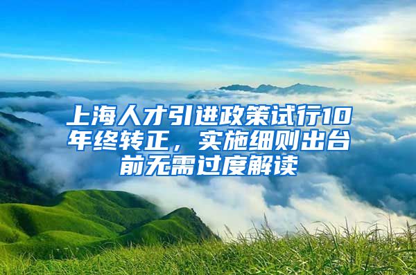 上海人才引進政策試行10年終轉正，實施細則出臺前無需過度解讀