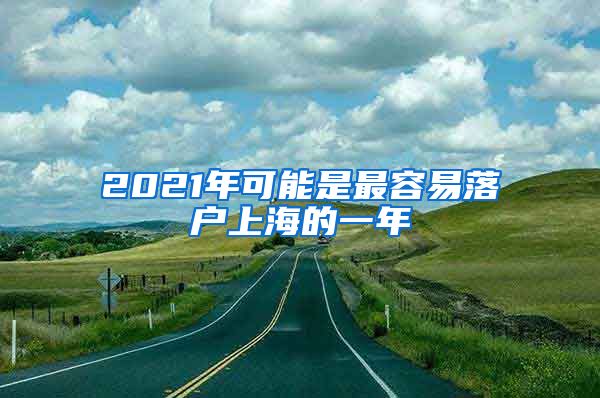 2021年可能是最容易落戶上海的一年