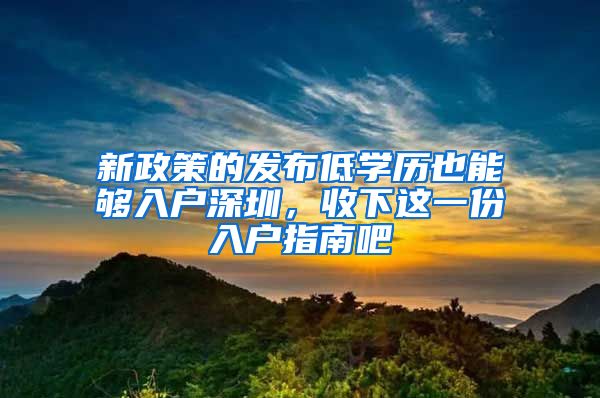 新政策的發(fā)布低學(xué)歷也能夠入戶深圳，收下這一份入戶指南吧