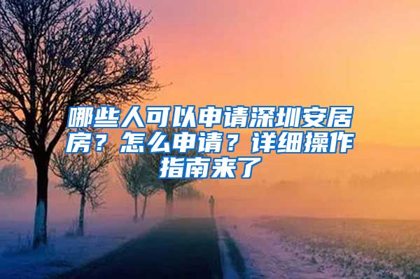 哪些人可以申請深圳安居房？怎么申請？詳細(xì)操作指南來了