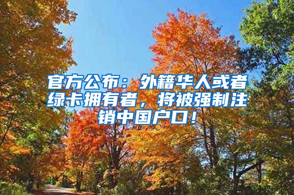 官方公布：外籍華人或者綠卡擁有者，將被強(qiáng)制注銷中國戶口！