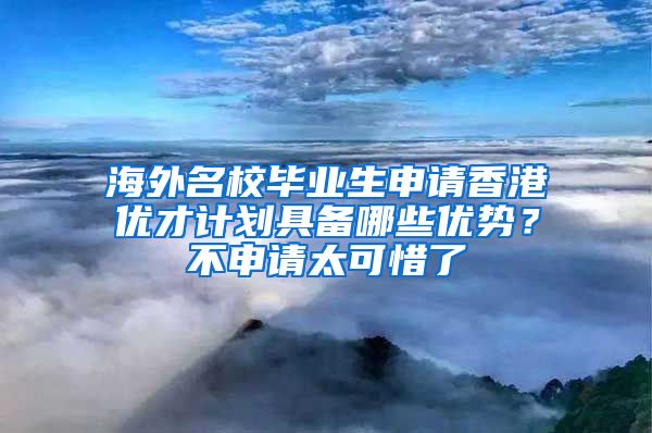 海外名校畢業(yè)生申請香港優(yōu)才計(jì)劃具備哪些優(yōu)勢？不申請?zhí)上Я?/></p>
			 <p style=