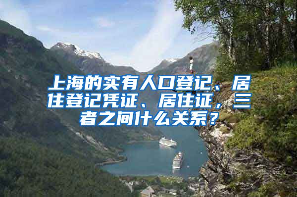 上海的實(shí)有人口登記、居住登記憑證、居住證，三者之間什么關(guān)系？