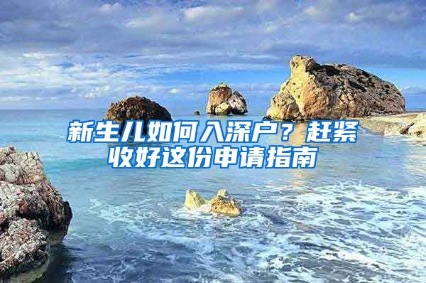 新生兒如何入深戶(hù)？趕緊收好這份申請(qǐng)指南