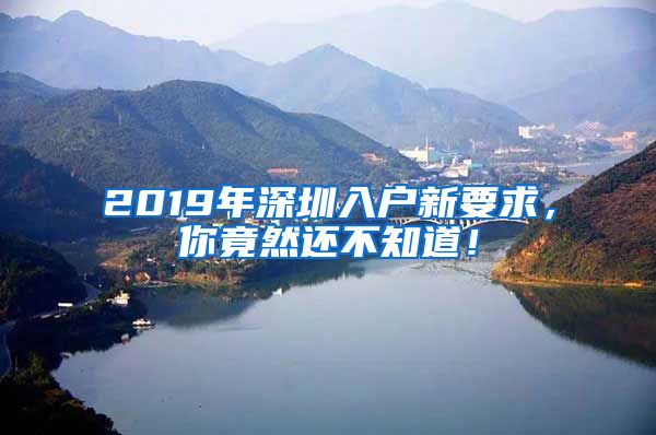 2019年深圳入戶新要求，你竟然還不知道！