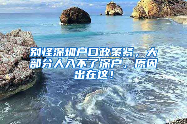 別怪深圳戶口政策緊，大部分人入不了深戶，原因出在這！