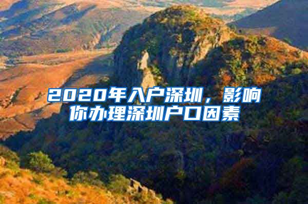 2020年入戶(hù)深圳，影響你辦理深圳戶(hù)口因素