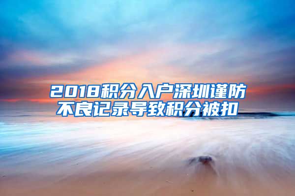 2018積分入戶深圳謹(jǐn)防不良記錄導(dǎo)致積分被扣